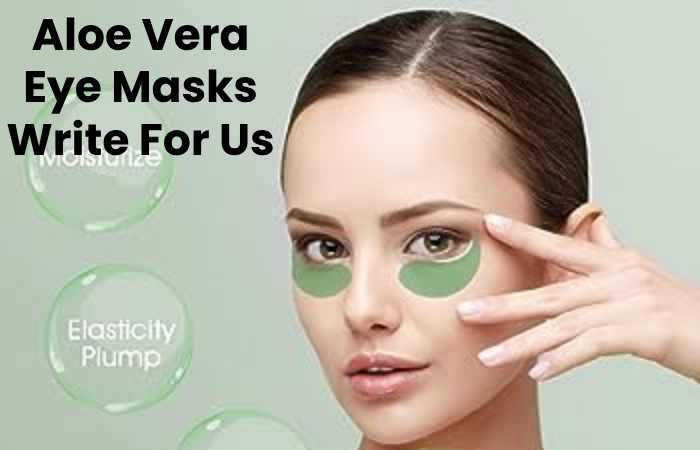 Aloe Vera Eye Masks Write For Us
