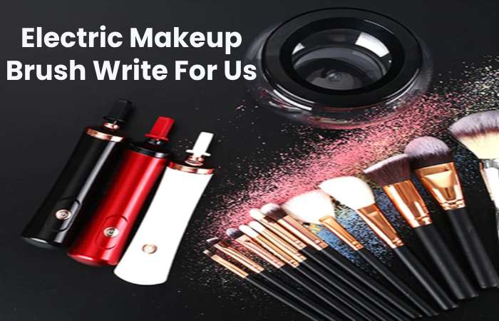 Electric Makeup Brush Write For Us