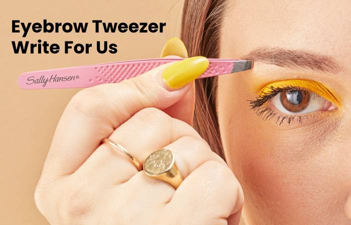 Eyebrow Tweezer Write For Us