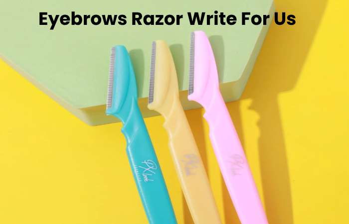 Eyebrows Razor Write For Us