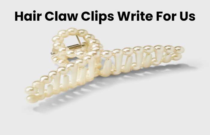 Hair Claw Clips Write For Us