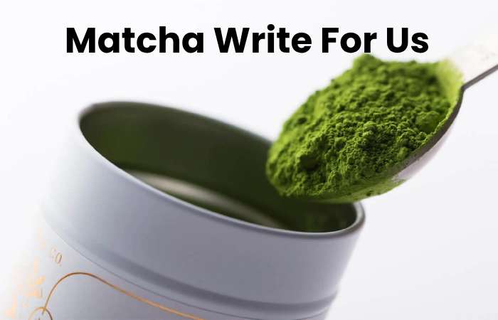 Matcha Write For Us