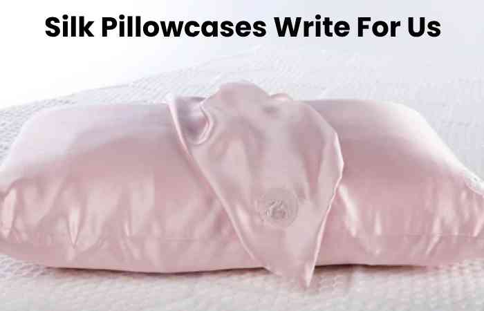 Silk Pillowcases Write For Us