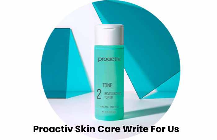 Proactiv Skin Care Write For Us