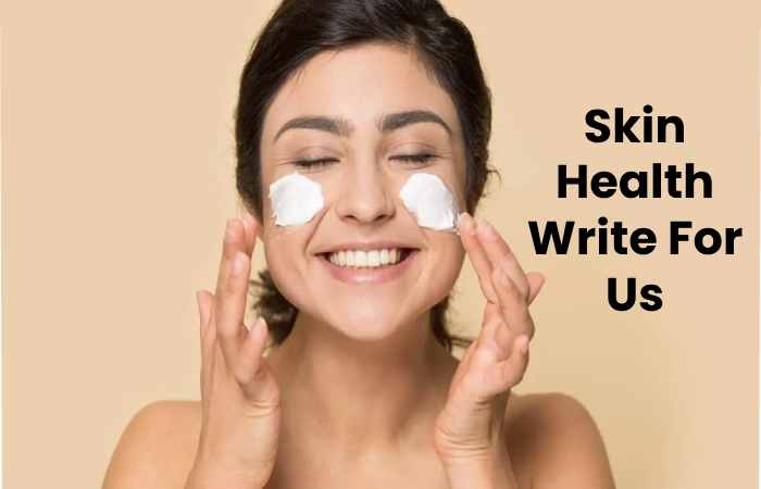 Skin Health Write For Us