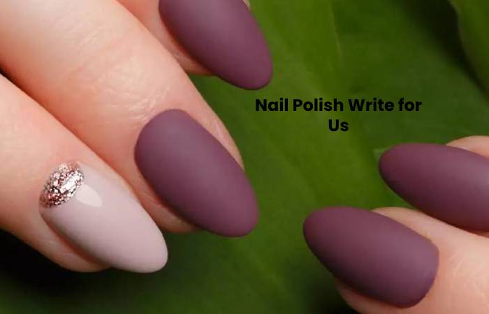 Nail Polish Write For Us